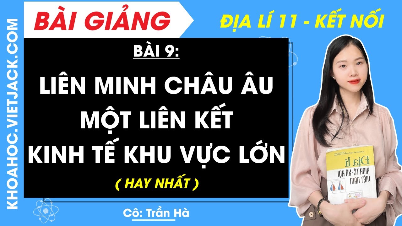 Địa lí 11 Bài 9: Liên minh châu Âu – Một liên kết kinh tế khu vực lớn | Kết nối tri thức (HAY NHẤT)