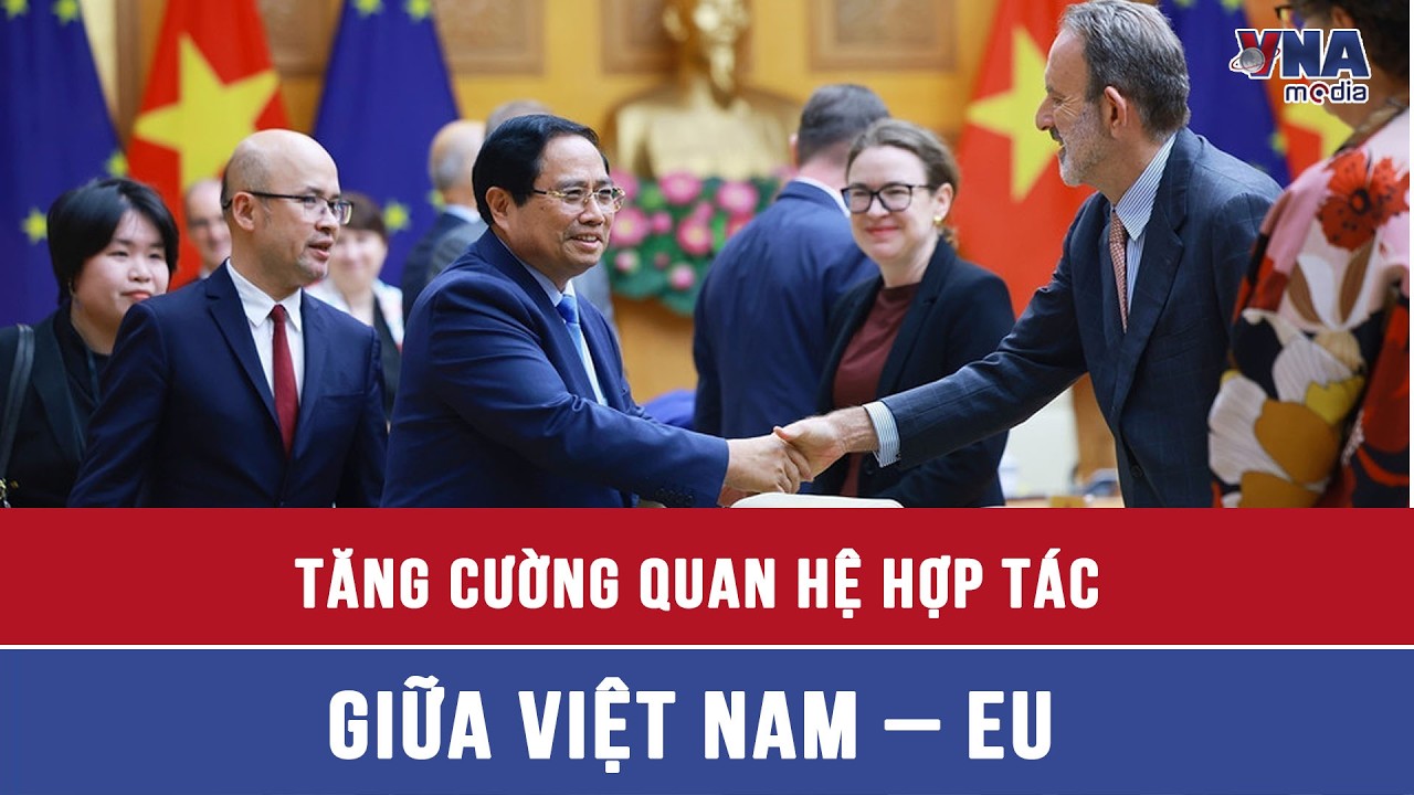 Tăng cường quan hệ hợp tác giữa Việt Nam – EU - VNAMedia