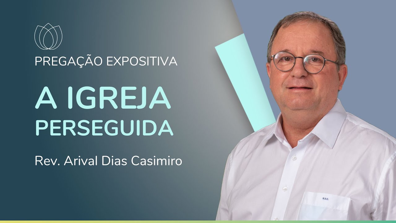 A IGREJA PERSEGUIDA | Rev. Arival Dias Casimiro | IPP