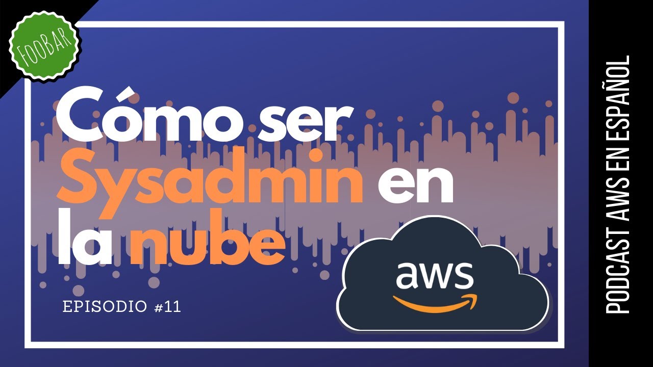 🇪🇸 #11 - Cómo convertir tu trabajo de Sysadmin a la nube  (Podcast AWS en Español)