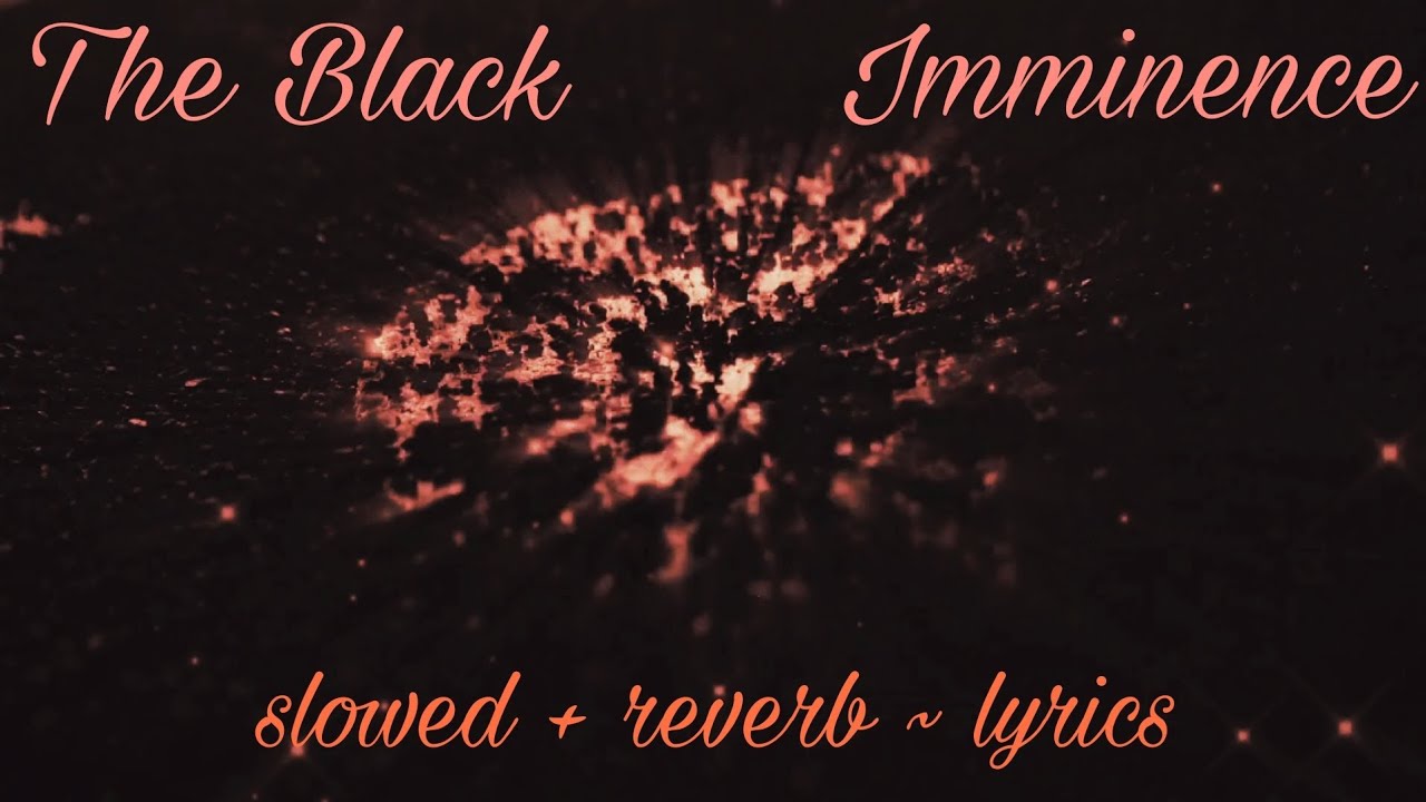 [𝙨𝙡𝙤𝙬𝙚𝙙+𝙧𝙚𝙫𝙚𝙧𝙗] The Black - Imminence (𝙡𝙮𝙧𝙞𝙘𝙨)