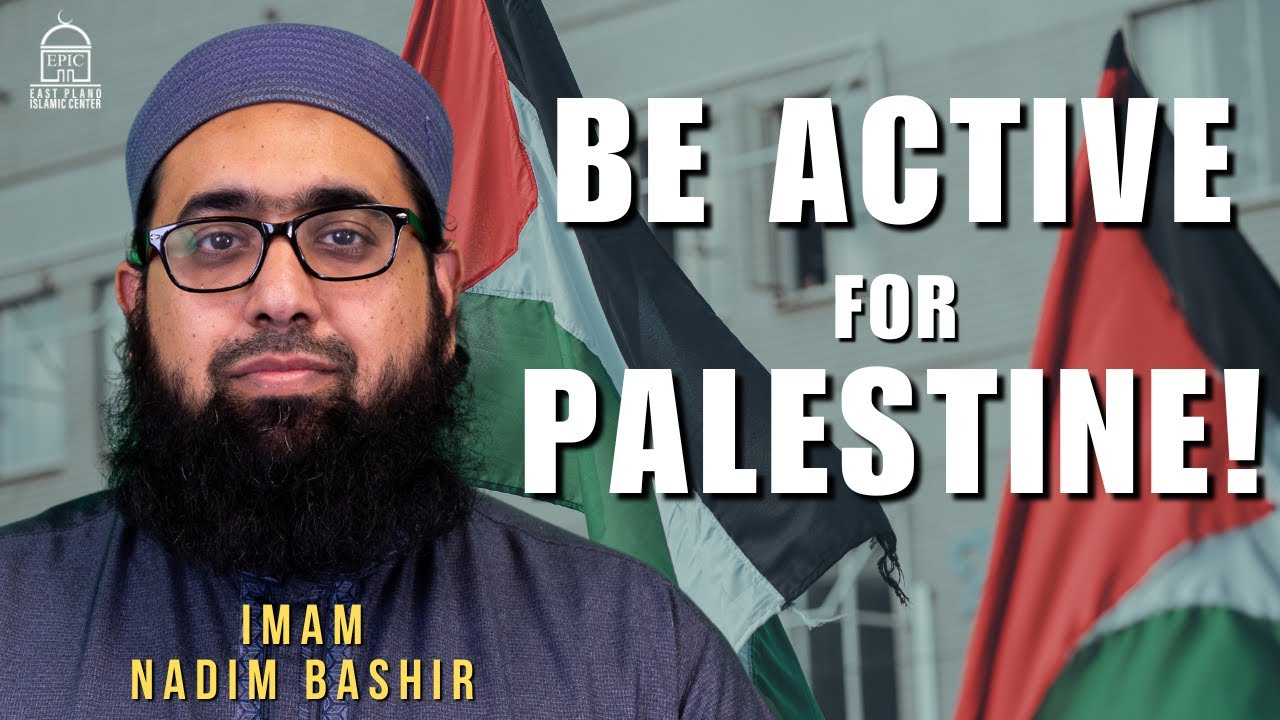 Be Active instead of being Reactive for Palestine! | EPIC Masjid | Imam Nadim Bashir