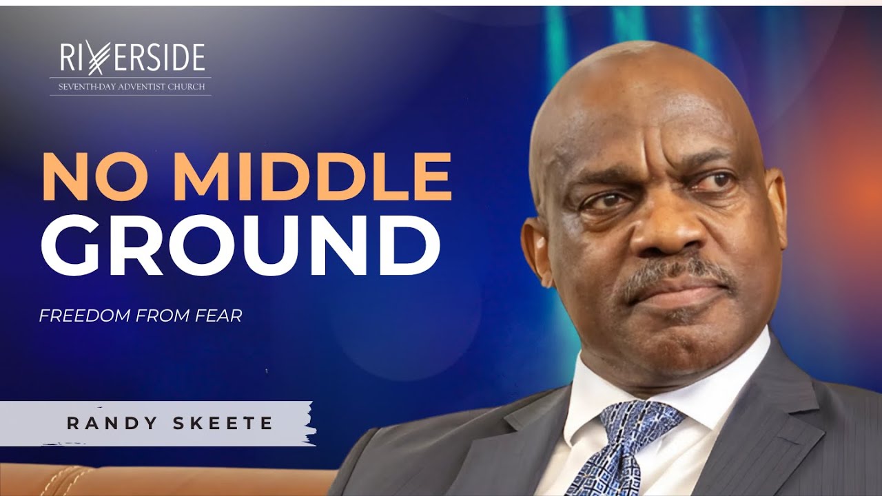 No MiddleGround - Freedom from Fear | Randy Skeete | Riverside Seventh-day Adventist Church