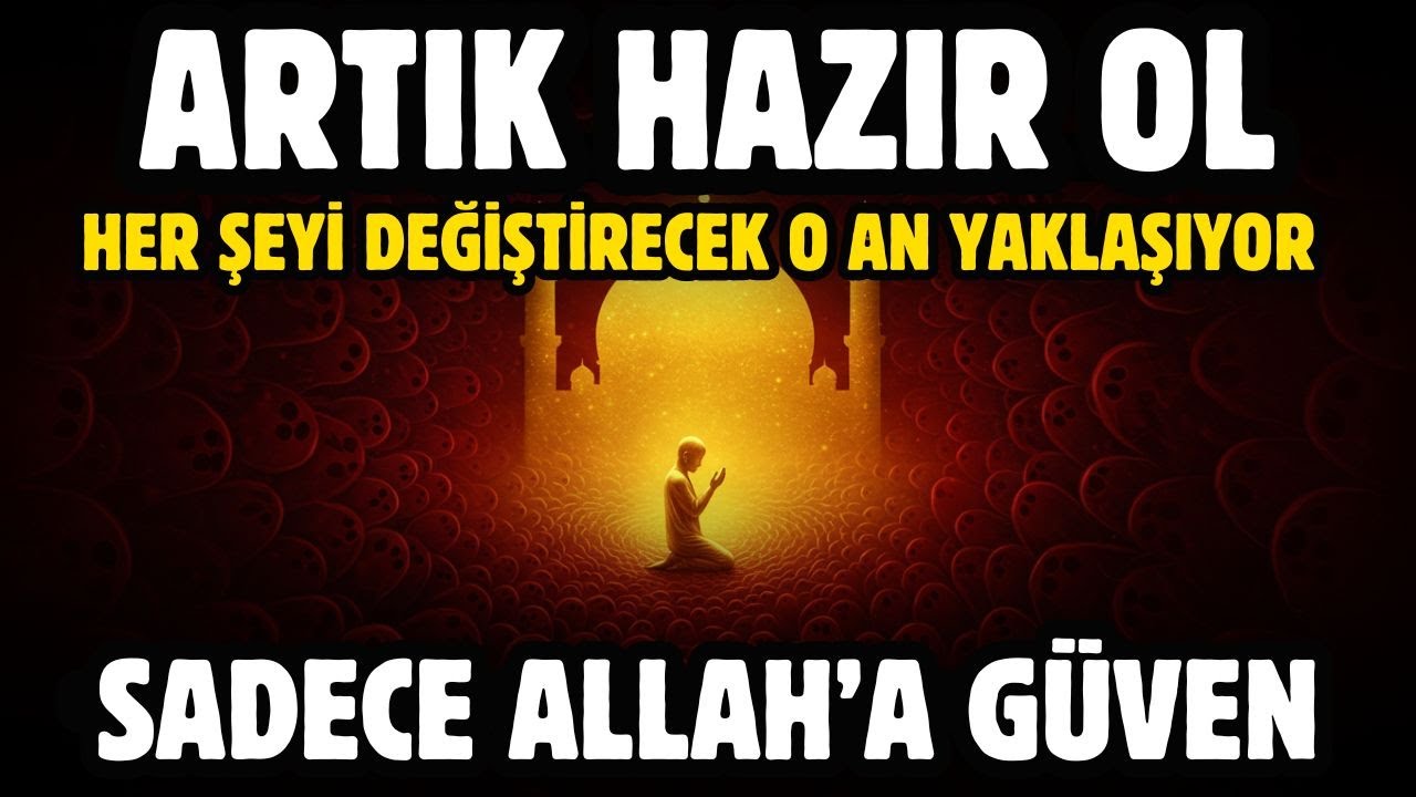 ARTIK HAZIR OL: HER ŞEYİ DEĞİŞTİRECEK O AN GELDİ! SADECE ALLAH'A GÜVEN!