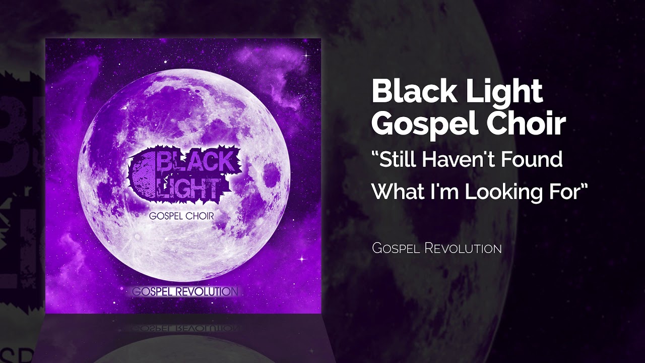 Black Light Gospel Choir - Still Haven't Found What I'm Looking For