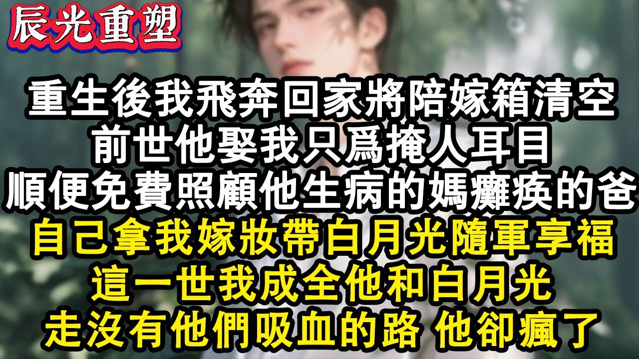 【完結爽文】重生後我飛奔回家將陪嫁箱清空，前世他娶我只為掩人耳目，順便免費照顧他生病的媽癱瘓的爸，自己拿我嫁妝帶白月光隨軍享福，這一世成全他和白月光，他卻瘋了#故事 #有聲書 #爽文 #情感 #重生