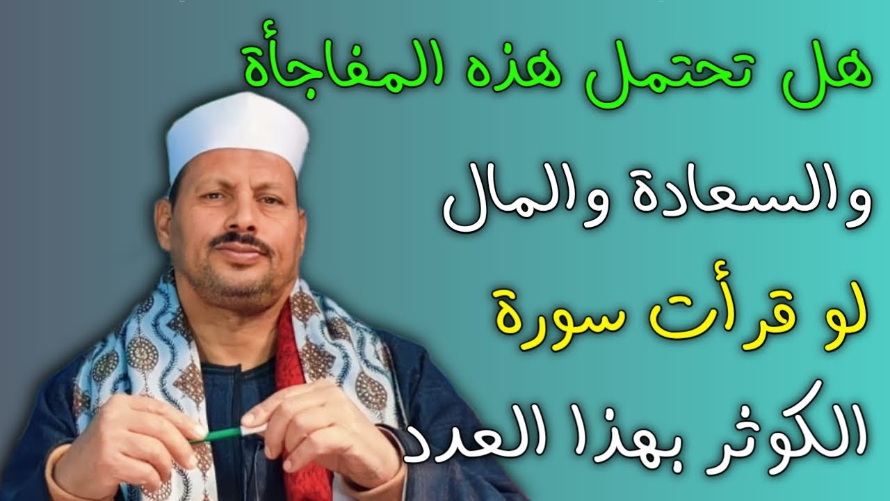 هل تحتمل هذه المفاجاْة والسعادة والمال لو قرأت سورة الكوثر بهذا العدد/ش.توفيق ابو الدهب