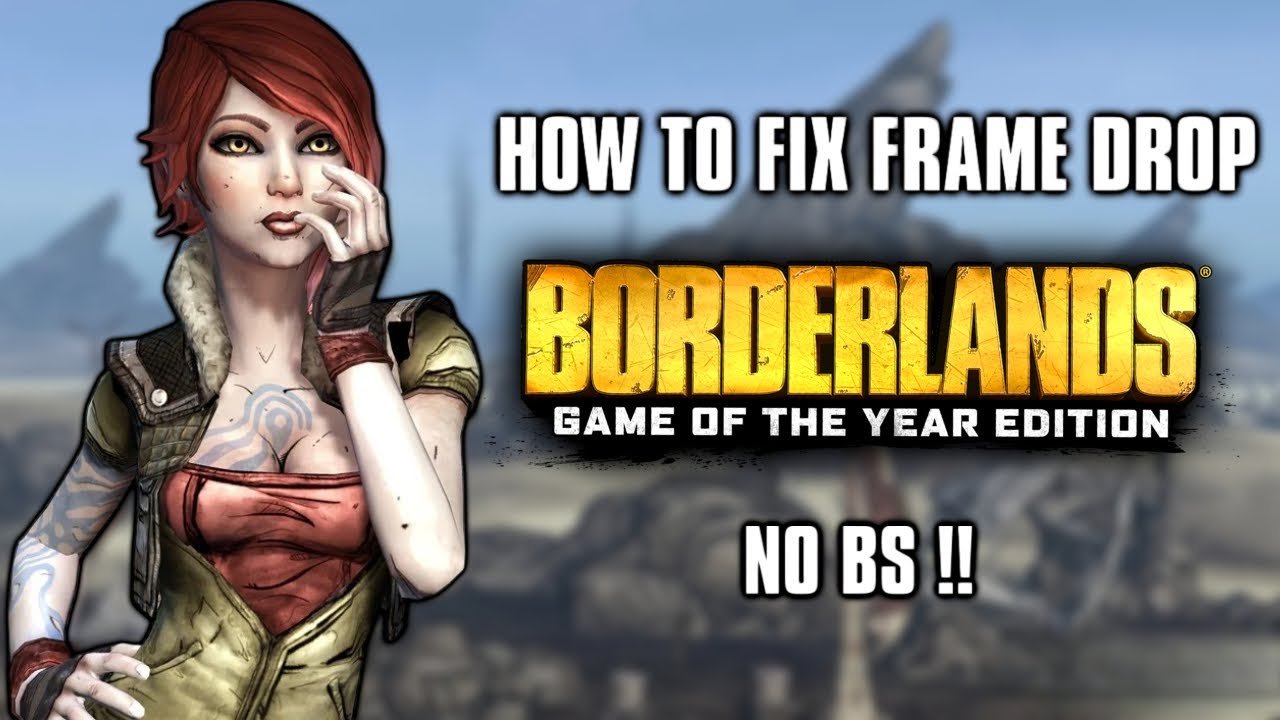HOW TO FIX - BORDERLANDS GOTY ENHANCED EDITION FRAME DROP ISSUE NO BS !!
