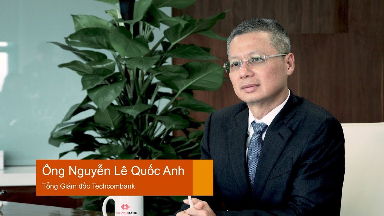 Tầm nhìn nhà lãnh đạo: Ông Nguyễn Lê Quốc Anh - Techcombank