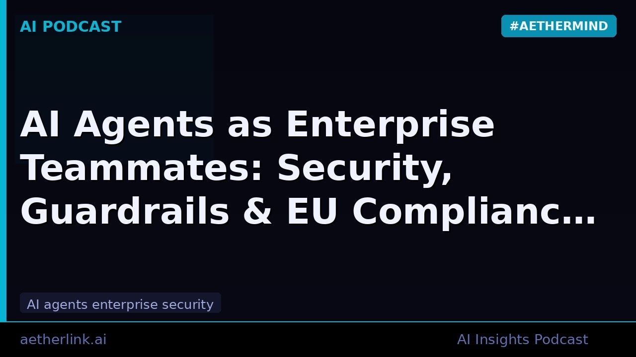 AI Agents as Enterprise Teammates: Security, Guardrails & EU Complian…