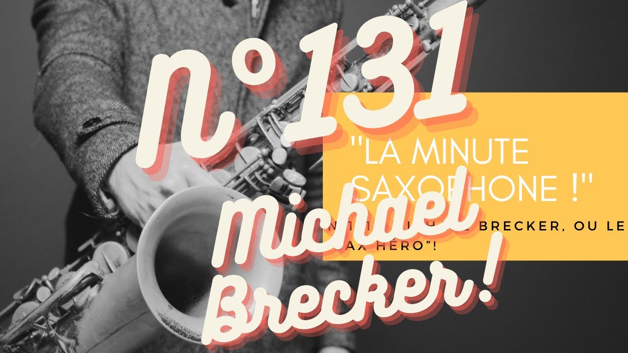 « La minute saxophone ! » N°131 : Michael Brecker, ou le « Sax Hero ! »