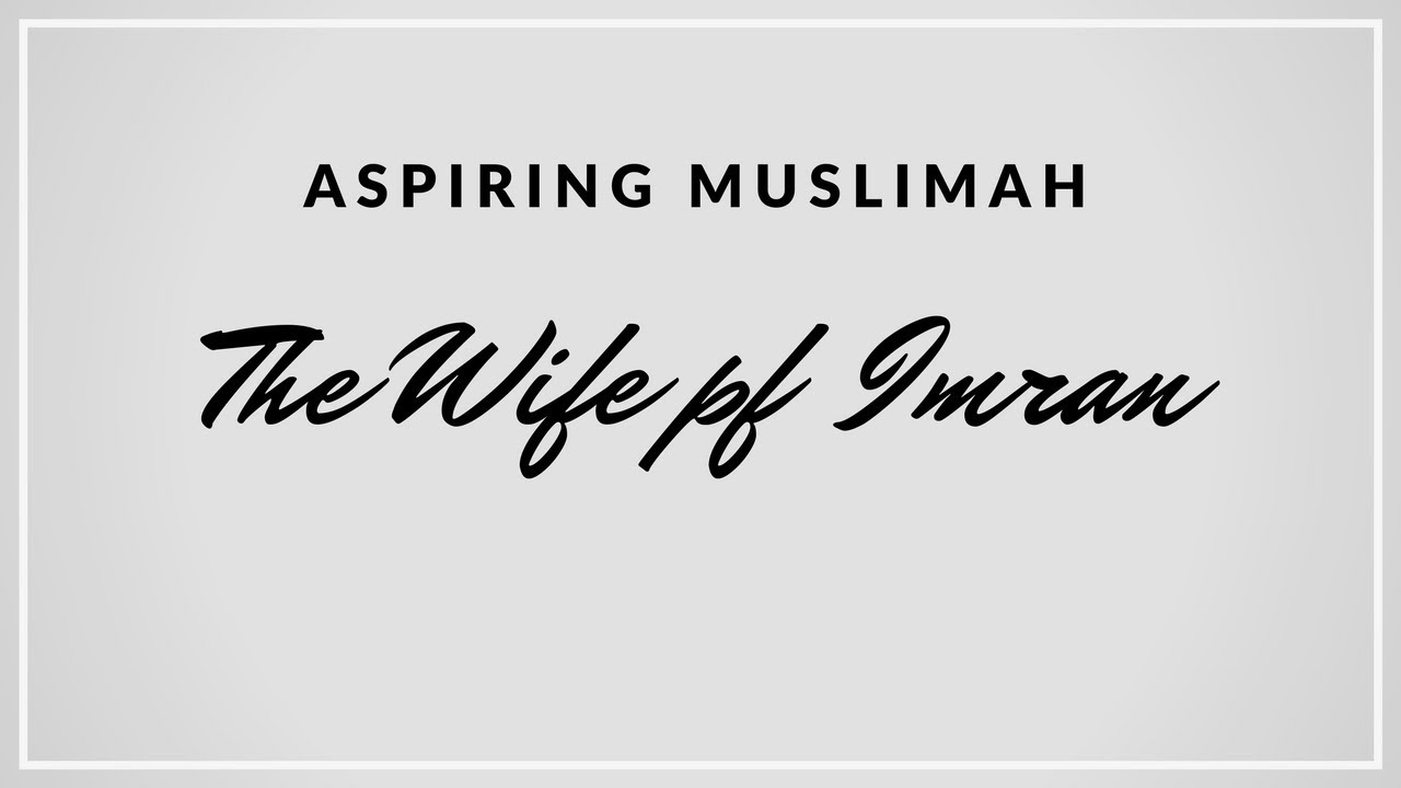 ASPIRING MUSLIMAH - THE WIFE OF IMRAN (Mary's Mother)
