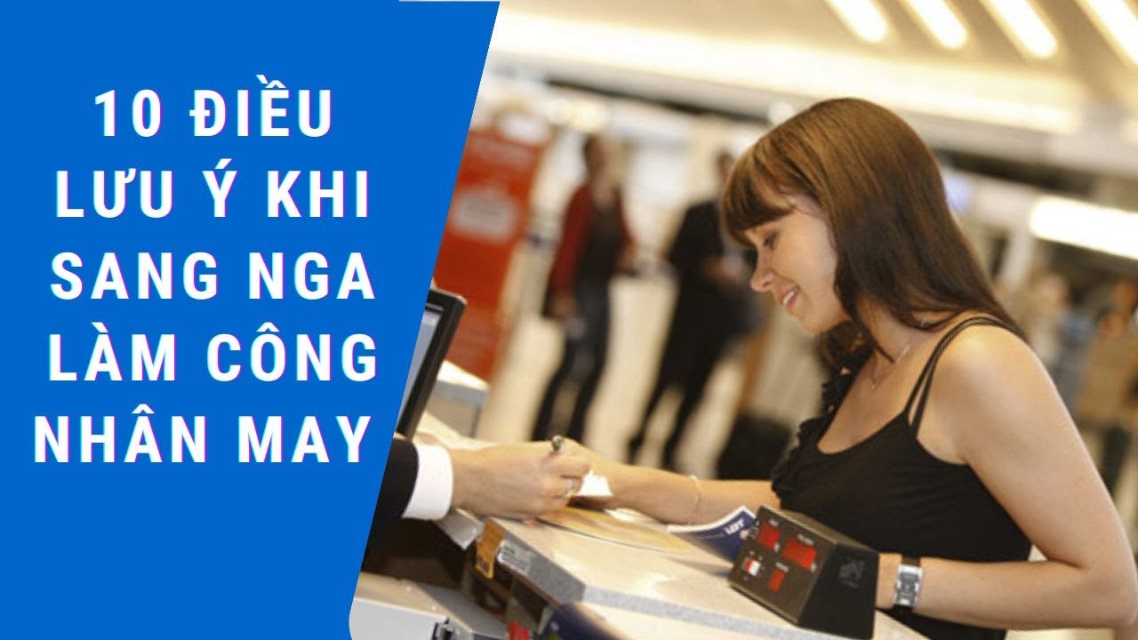 10 điều lưu ý khi sang Nga làm công nhân may