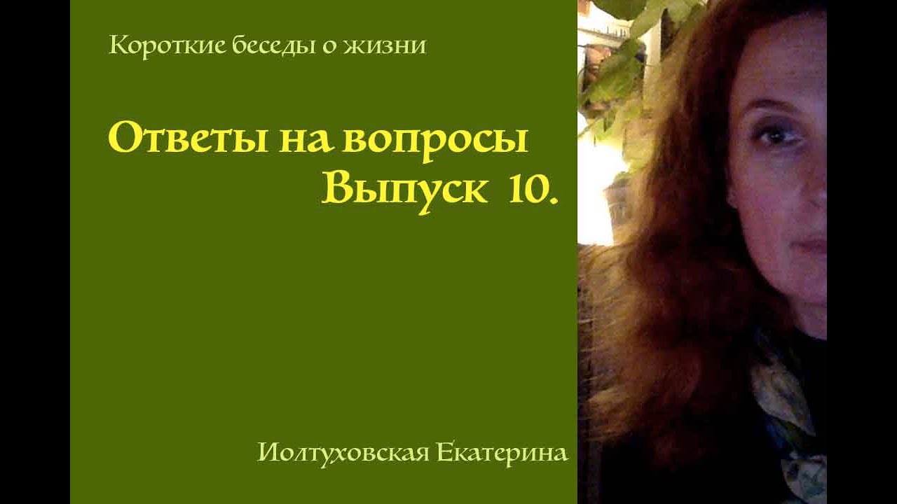 Ответы на вопросы. Выпуск 10. Екатерина Иолтуховская.