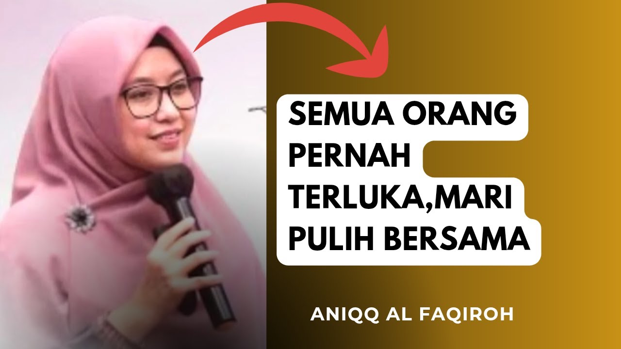 SEMUA ORANG PERNAH TERLUKA, MARI PULIHKAN HATI BERSAMA~USTADZAH ANIQQ AL FAQIROH 
