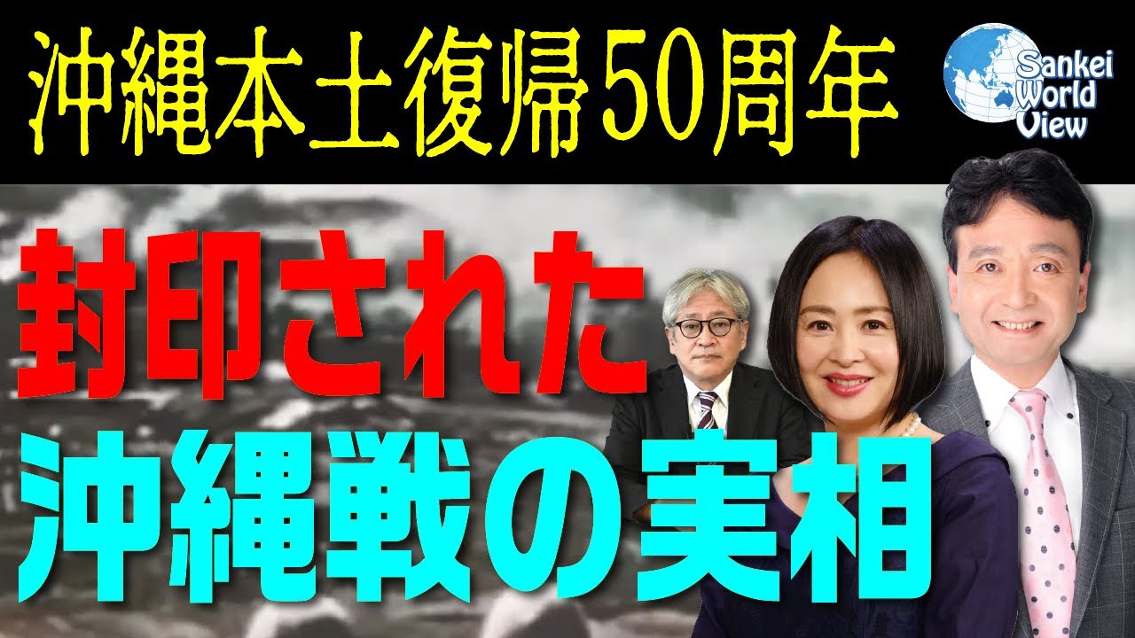 【2022年5月20日配信 #57】沖縄返還50年　沖縄戦の真実　井上和彦×大高未貴×小島新一サンケイ・ワールド・ビュー（産経新聞社）