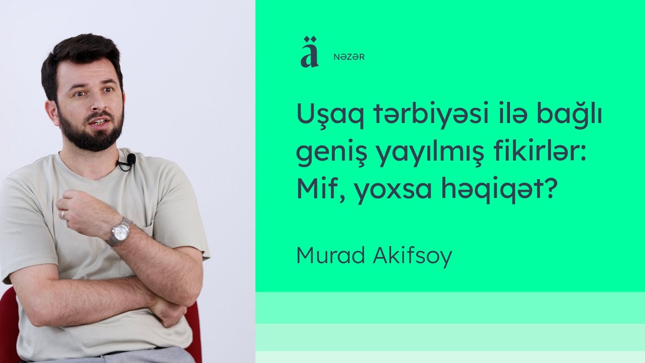 Uşaq tərbiyəsi ilə bağlı geniş yayılmış fikirlər: Mif, yoxsa həqiqət? | Murad Akifsoy