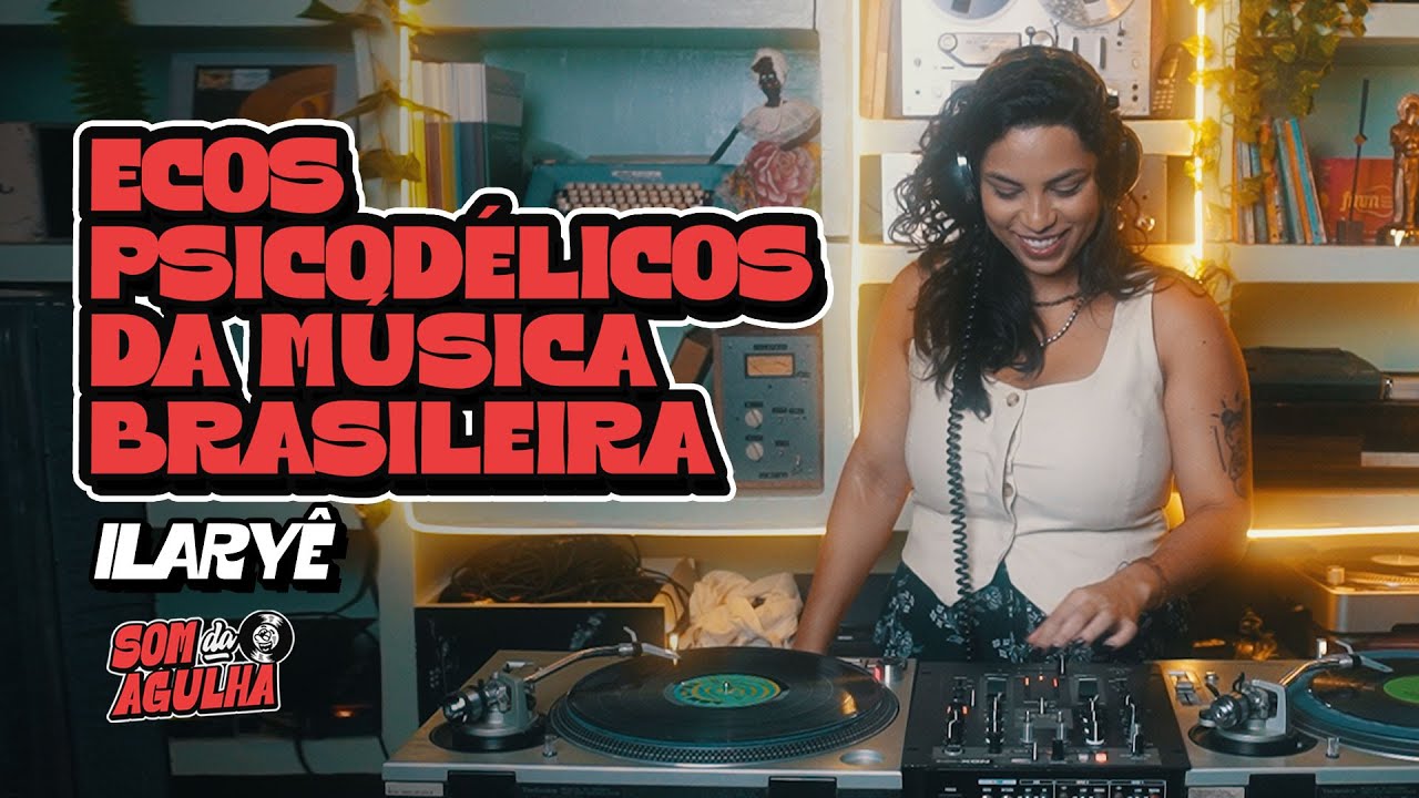 Som da Agulha - #17 | Ecos Psicodélicos da Música Brasileira por Ilaryê #vinyldj #vinyldjset
