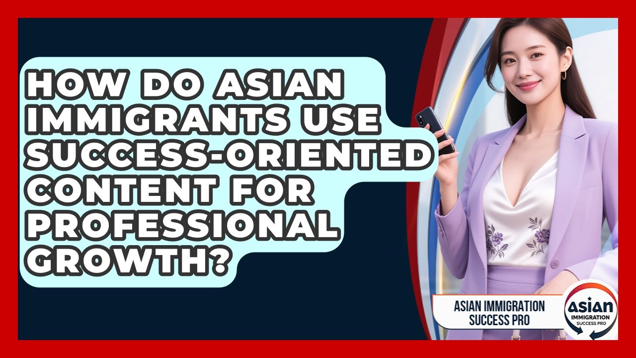How Do Asian Immigrants Use Success-Oriented Content for Professional Growth?