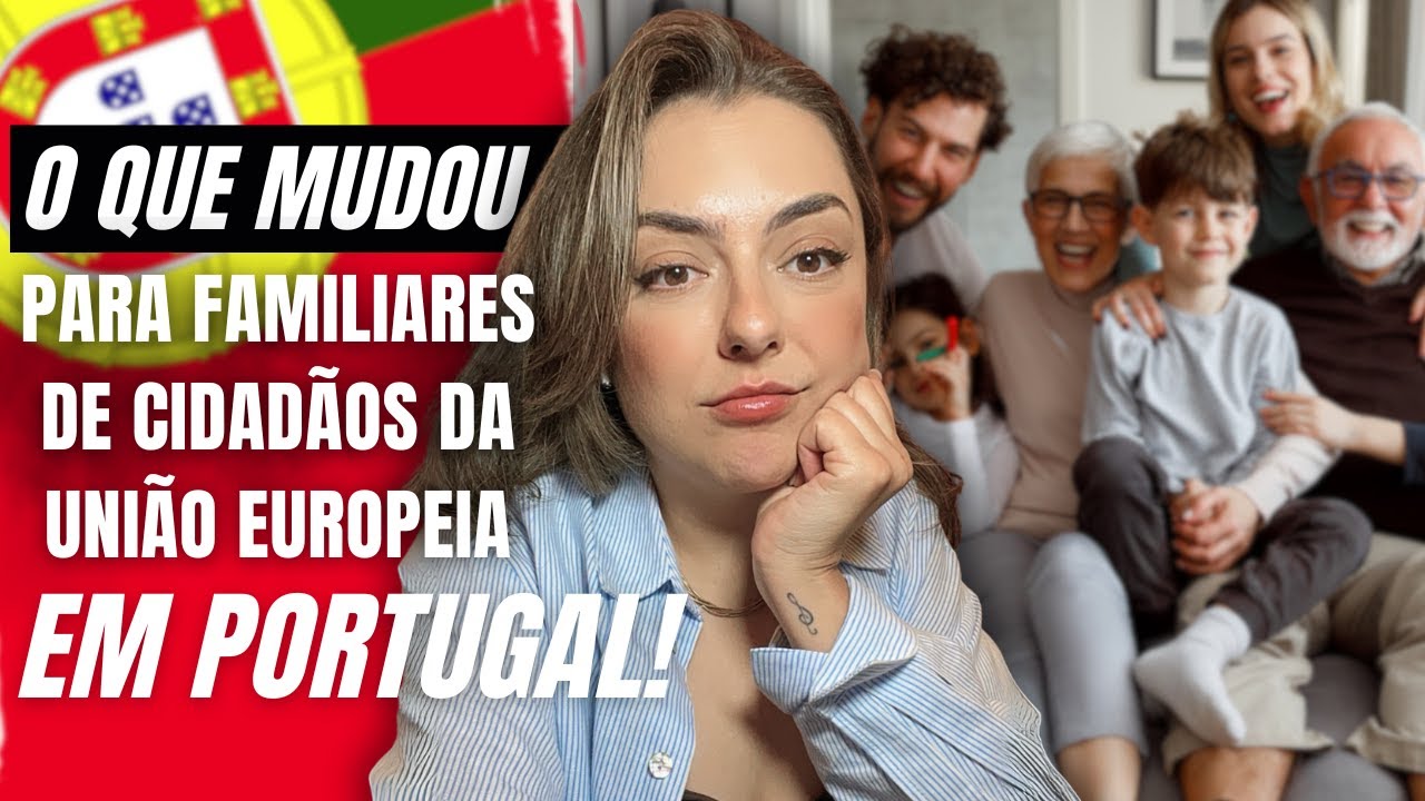O QUE MUDOU PARA FAMILIARES DE CIDADÃOS DA UNIÃO EUROPEIA EM PORTUGAL! VEJA ANTES QUE SEJA TARDE