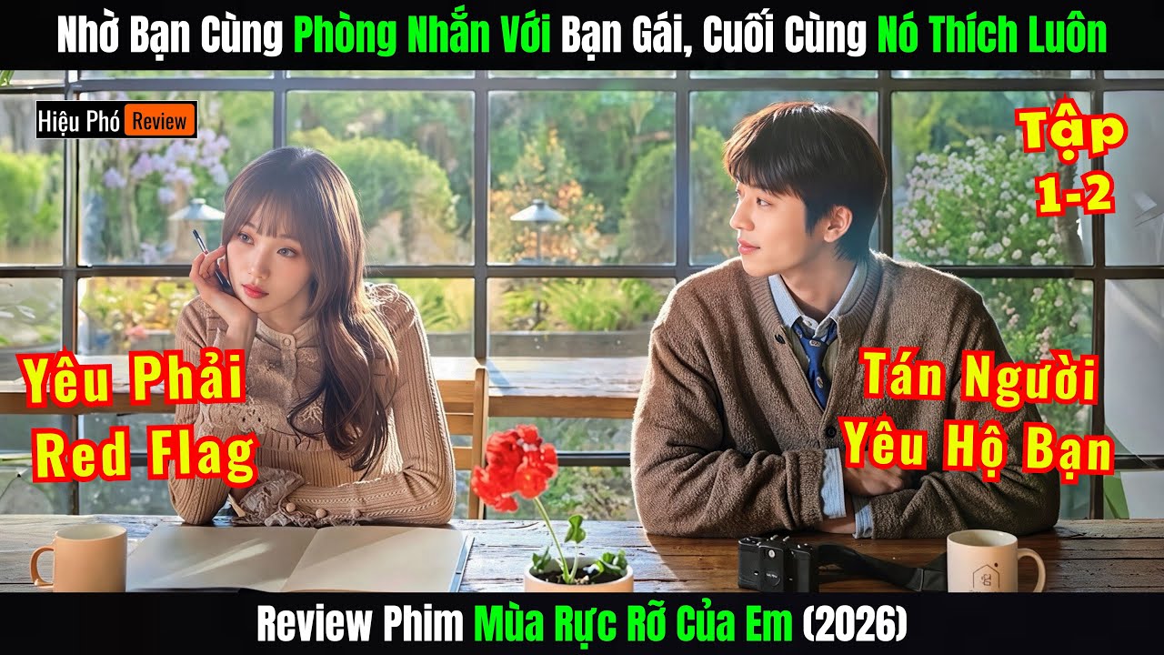 [Review Phim] Tập 1+2 Redflag Nhờ Bạn Cùng Phòng Nhắn Với Bạn Gái | Mùa Rực Rỡ Của Em (2026)