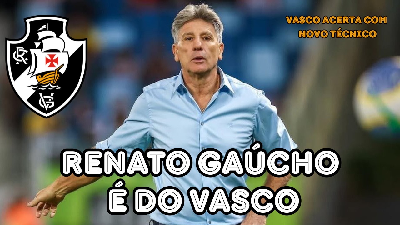 RENATO GAÚCHO É O NOVO TÉCNICO DO VASCO