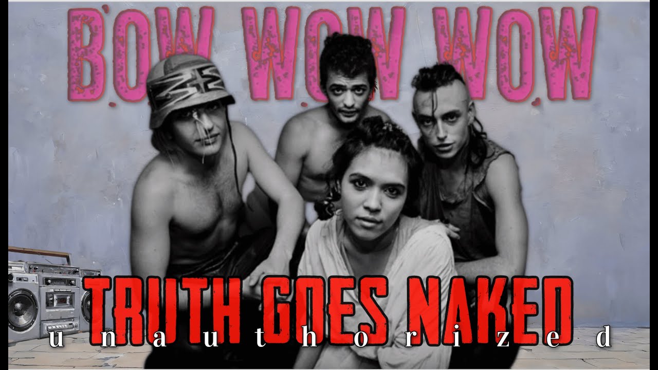 Bow Wow Wow: Truth Goes Naked | Full Documentary | dir  PW Grimm (unauthorized)