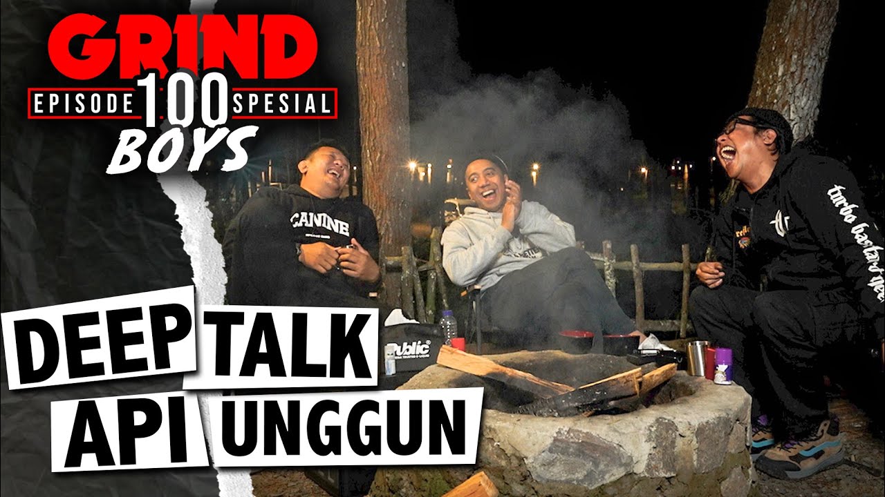 Grind Boys Eps.100 spesial -  Deep Talk Api Unggun