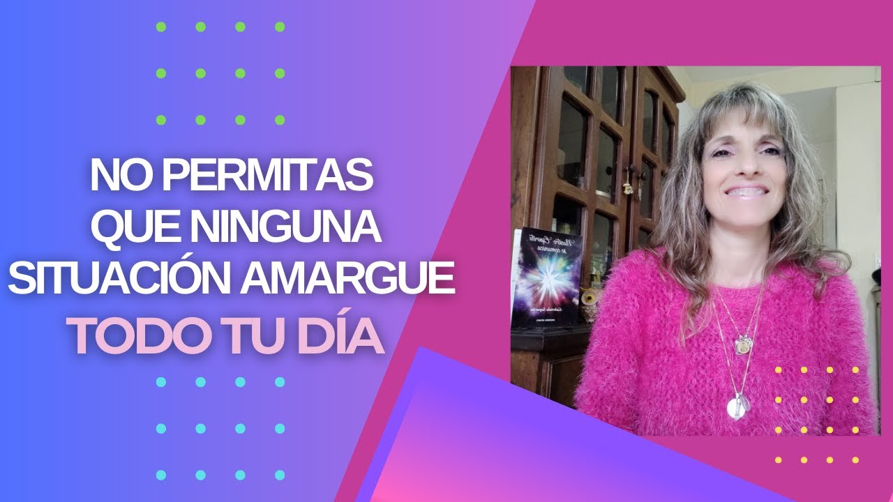 No permitas que ninguna situación amargue todo tu día