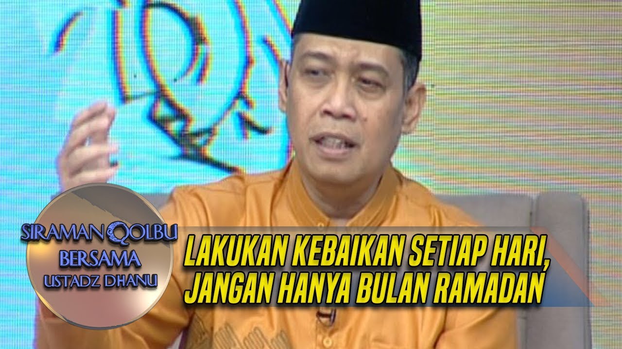 Ustadz Dhanu, Lakukan Kebaikan Setiap Hari Jangan Hanya di Bulan Ramadan - Siraman Qolbu (2/3)