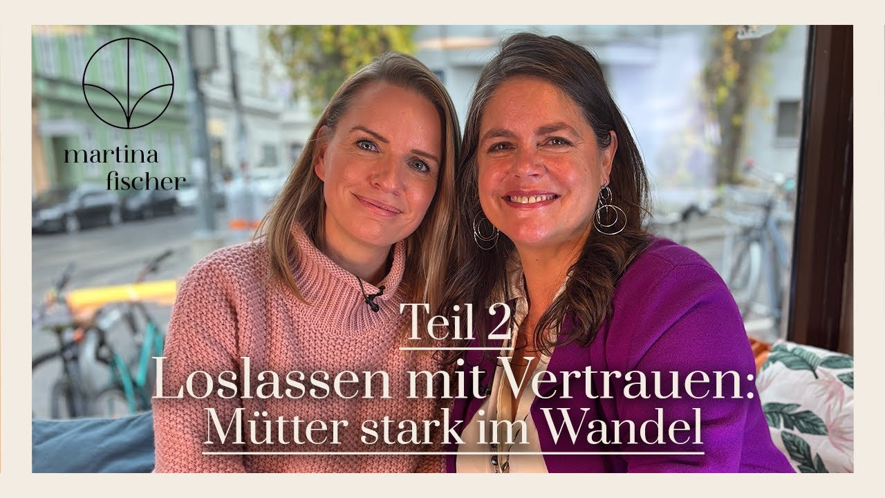 Teil 2: Loslassen mit Vertrauen – Mütter stark im Wandel  – Huberta Kunkel