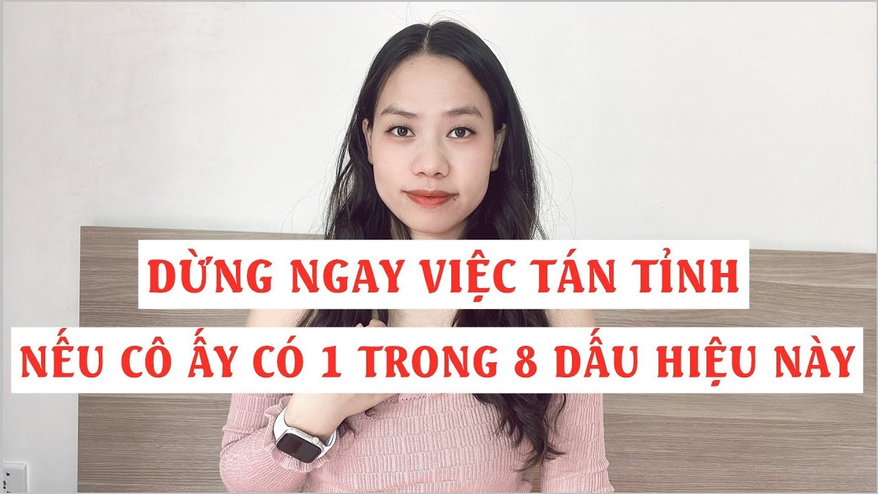 Dừng ngay việc tán tỉnh nếu thấy cô ấy có 1 trong 8 dấu hiệu này