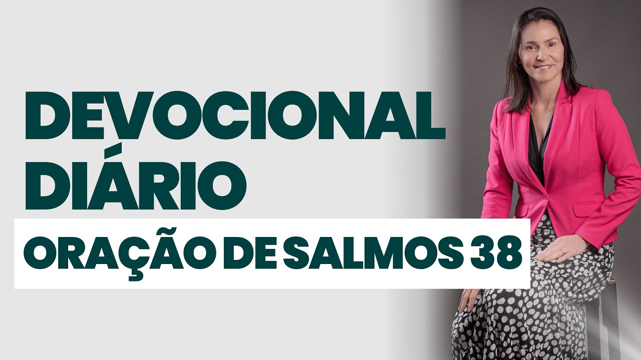 DEVOCIONAL DIÁRIO - ORAÇÃO DE SALMOS 38 - DEVOCIONAL DO DIA - Comece seu dia na presença de Deus