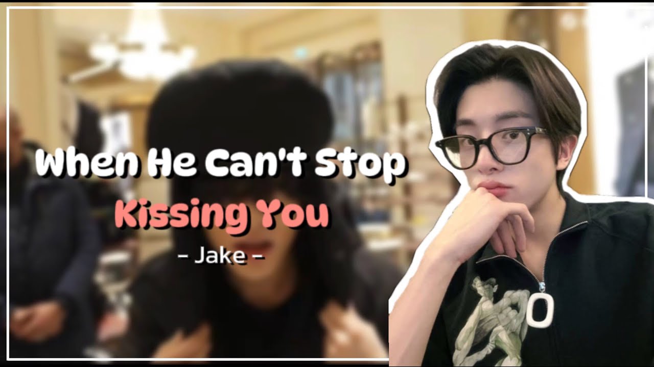When He Can't Stop Kissing You - Jake | En-hypen | ff🧸