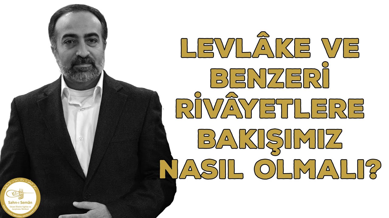 Ebubekir Sifil - Levlâke ve Benzeri Rivâyetlere Bakışımız Nasıl Olmalı?