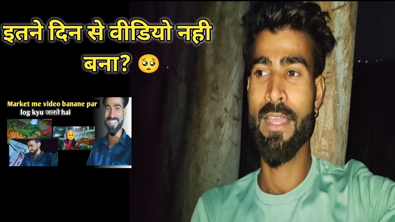 इतने दिन से वीडियो नही बना?