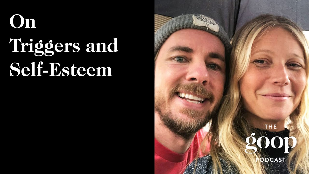 Gwyneth Paltrow and Dax Shepard on Triggers and Self-Esteem | The Goop Podcast