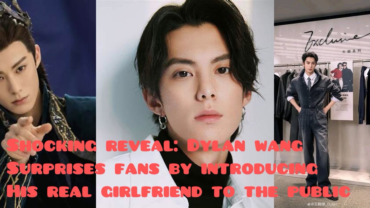 Shocking reveal: Dylan wang surprises fans by introducing his real girlfriend to the public!