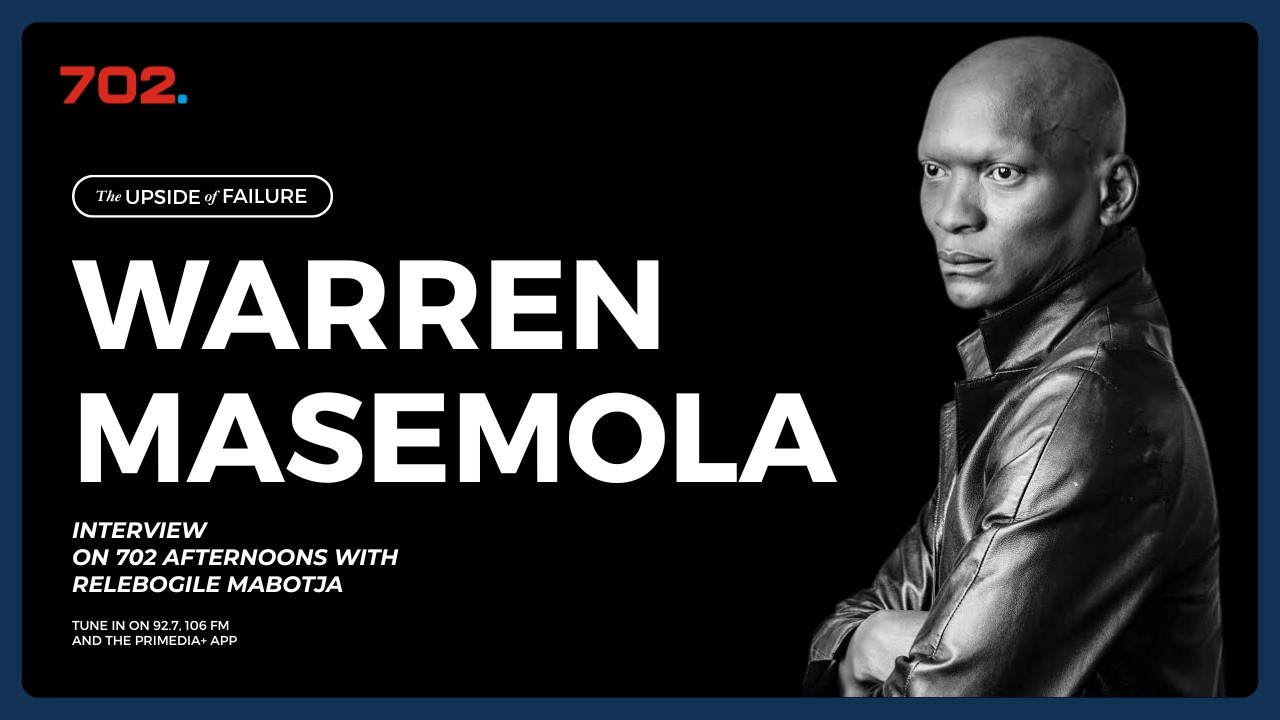 The Upside Of Failure with Warren Masemola  | 702 Afternoons with Relebogile Mabotja