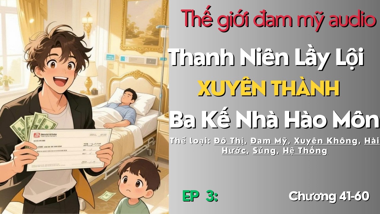 [Đam mỹ audio] Ep 3: Thanh Niên Lầy Lội Xuyên Thành Ba Kế Nhà Hào Môn|Xuyên Không, Hệ Thống, Sủng