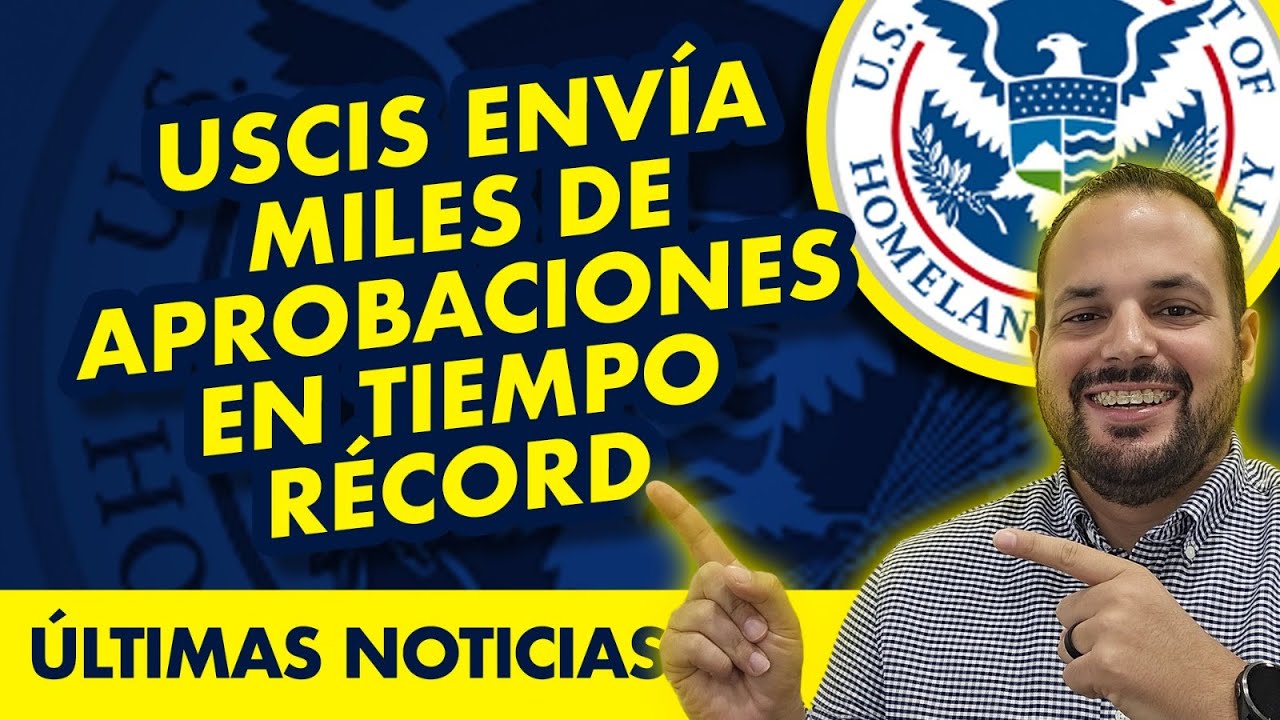 BUENAS NOTICIAS USCIS envía miles de aprobaciones en tiempo récord