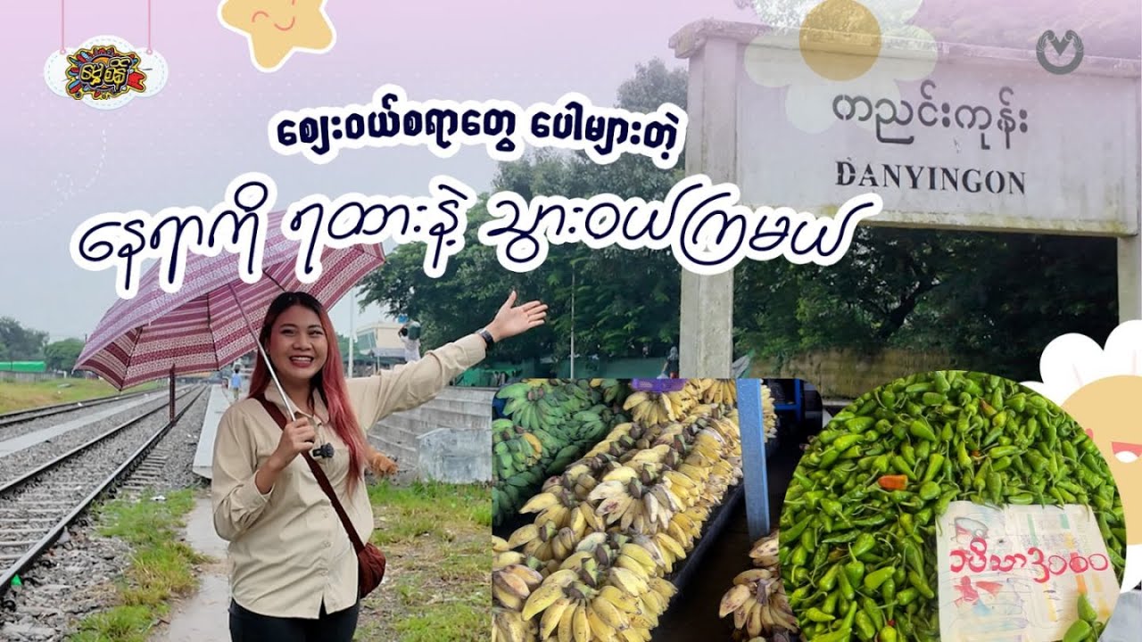 စျေးဝယ်စရာတွေ ပေါများတဲ့ နေရာကို ရထားနဲ့ သွားဝယ်ကြမယ်