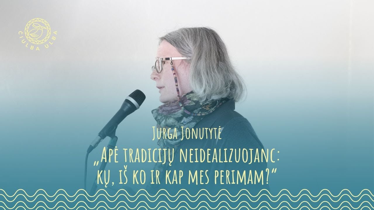 APĖ TRADICIJŲ NEIDEALIZUOJANC: KŲ, IŠ KO IR KAP MES PERIMAM? Jurga Jonutytė || ČIULBA ULBA' 23