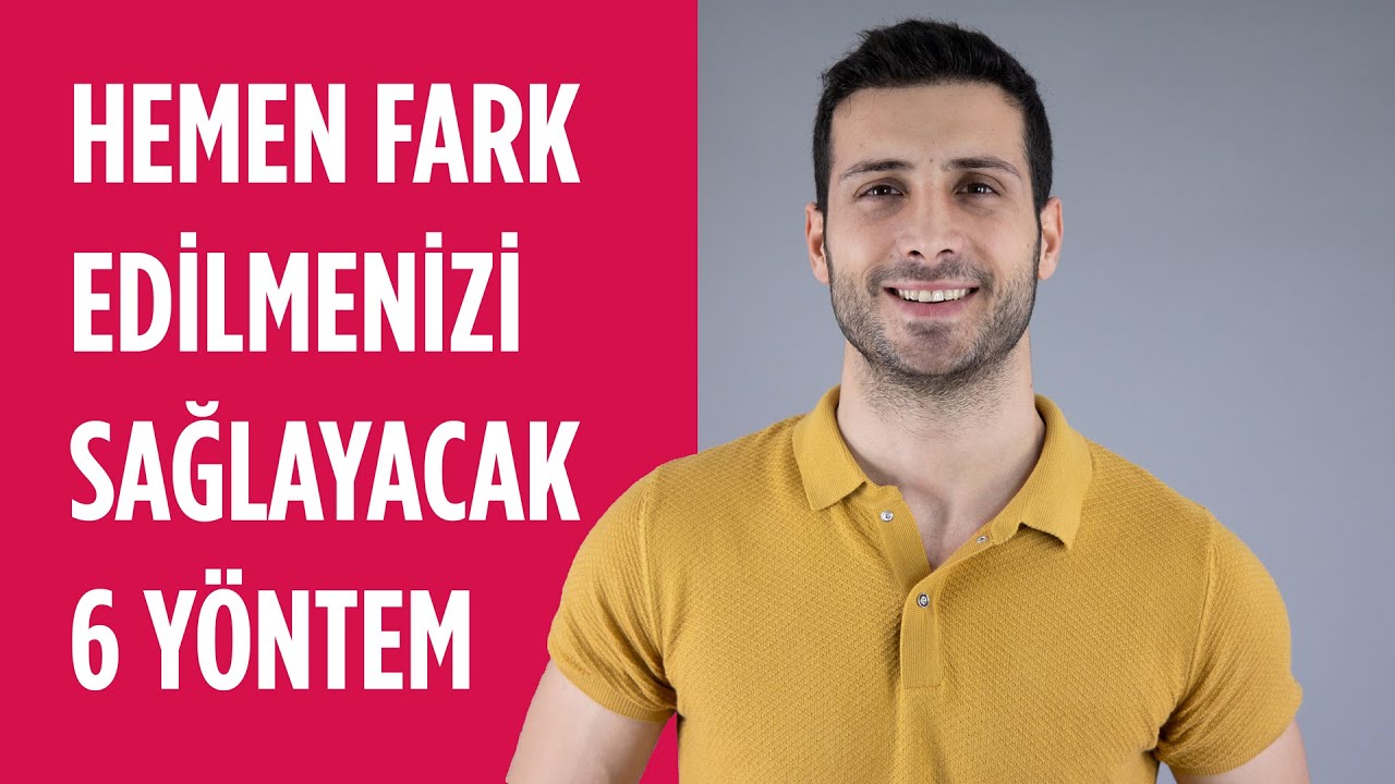 Hemen Fark Edilmenizi Sağlayacak 6 Yöntem