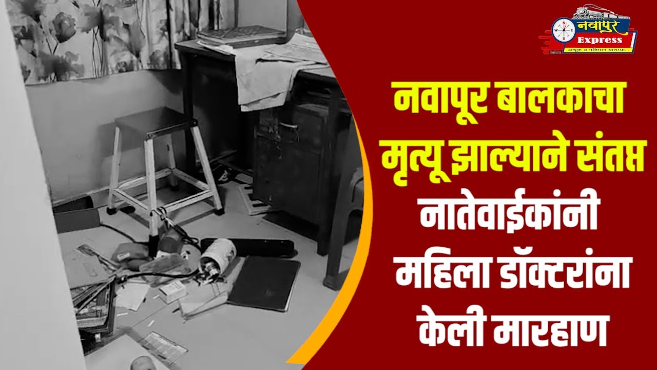 नवापूर बालकाचा मृत्यू झाल्याने संतप्त नातेवाईकांनी महिला डॉक्टरांना केली मारहाण