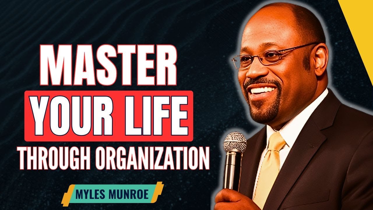 MASTER YOUR LIFE THROUGH ORGANIZATION | Myles Munroe Motivational Advice