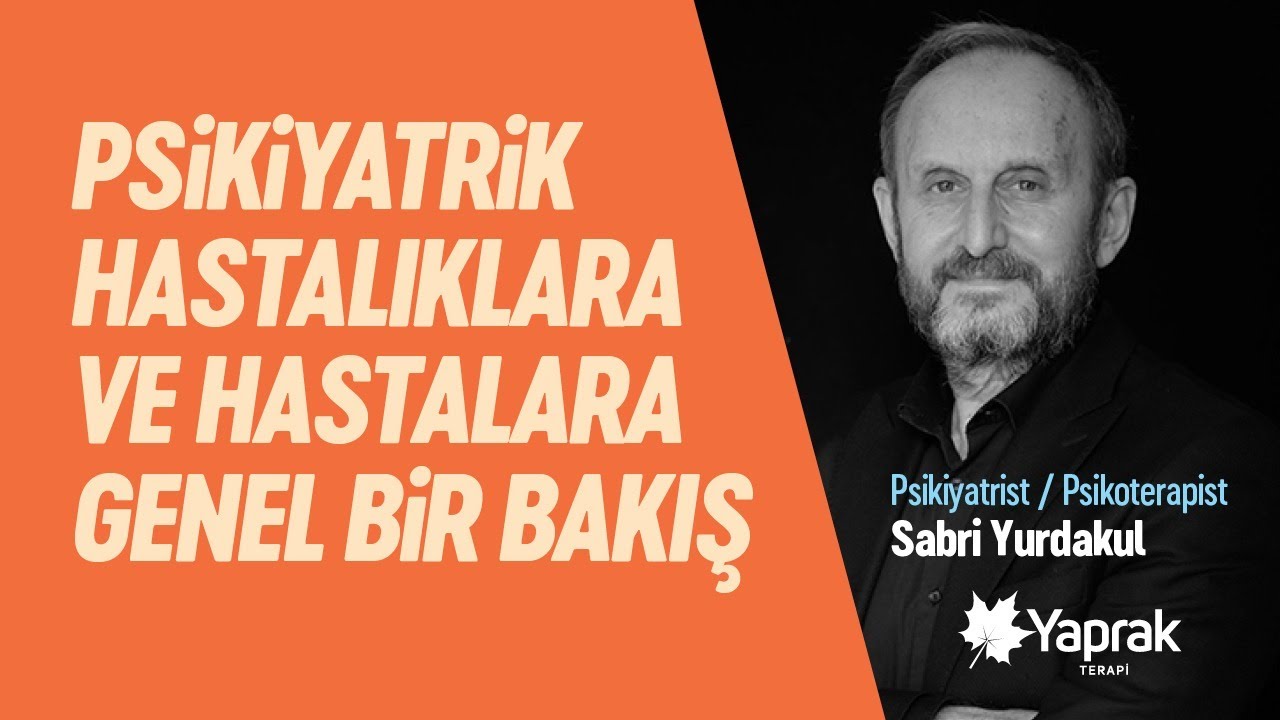 Psikiyatrik hastalıklara ve hastalara genel bir bakış / Dr. Sabri Yurdakul | YAPRAK TERAPİ