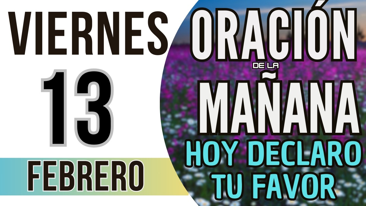 ORACIÓN DE LA MAÑANA DE HOY VIERNES 13 DE FEBRERO DE 2026