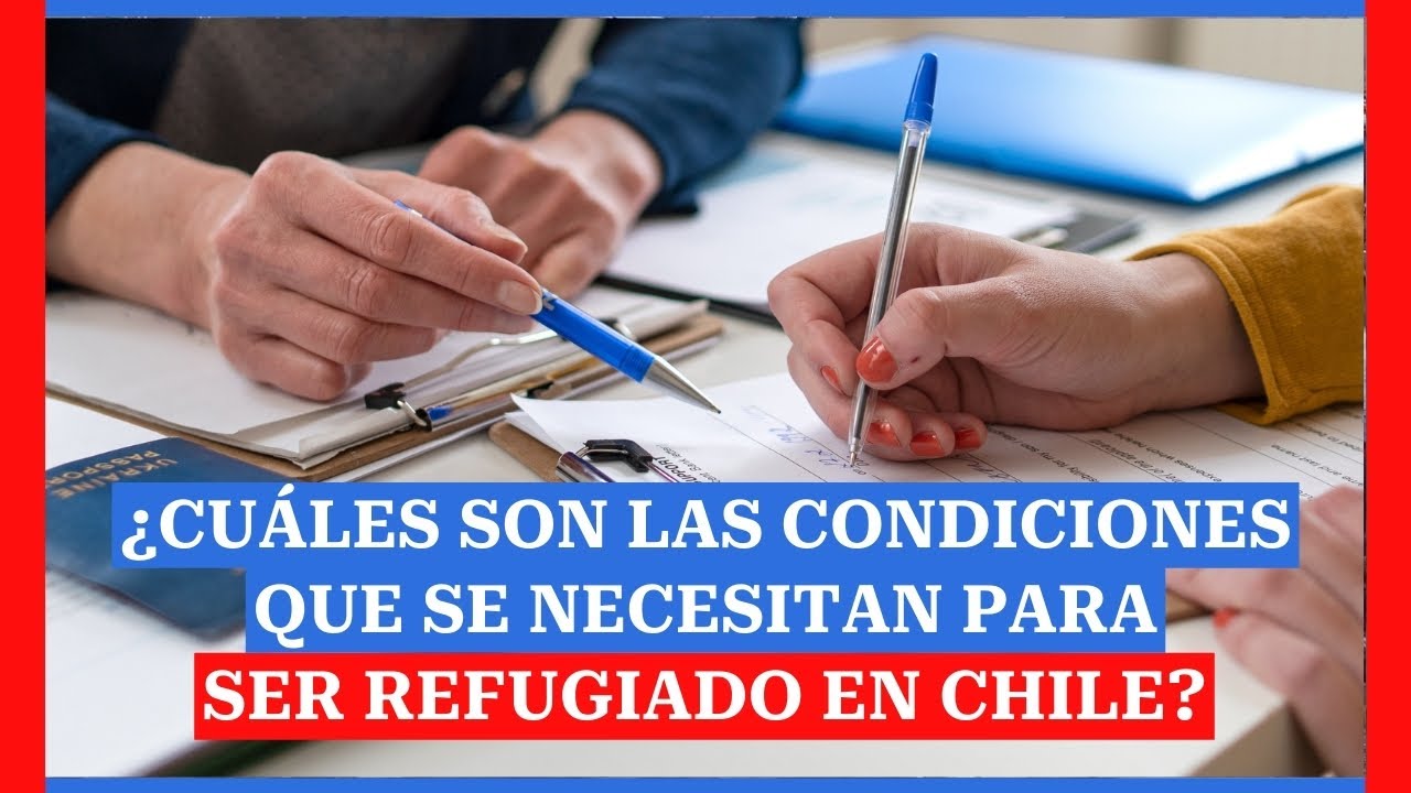 ¿Cuáles son las condiciones que se necesitan para tener ser un refugiado en Chile?