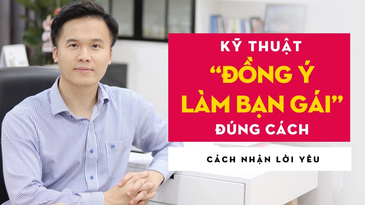 Kỹ thuật ĐỒNG Ý LÀM BẠN GÁI đúng cách | Cách nhận lời yêu | GRTY #26